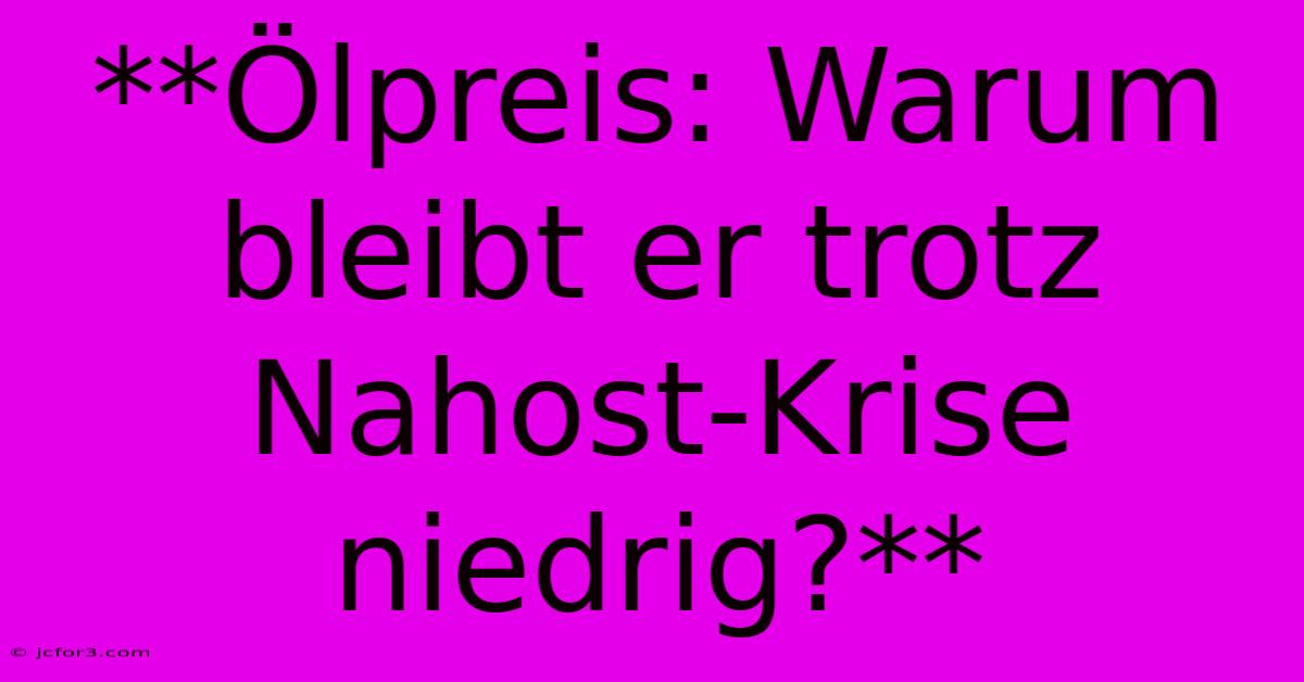 **Ölpreis: Warum Bleibt Er Trotz Nahost-Krise Niedrig?**