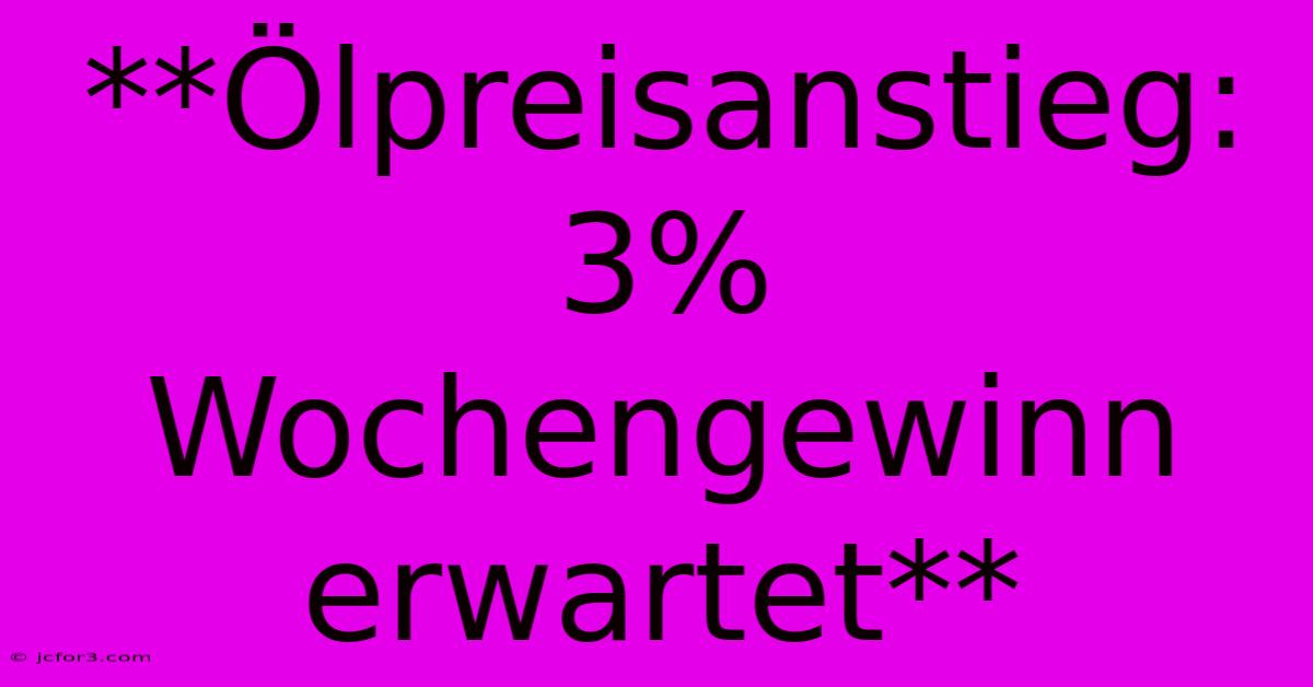 **Ölpreisanstieg: 3% Wochengewinn Erwartet**