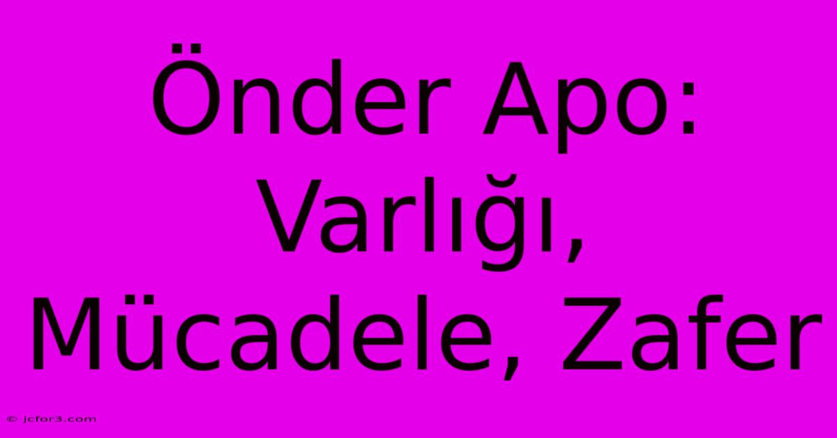 Önder Apo: Varlığı, Mücadele, Zafer