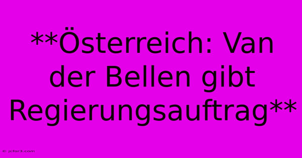 **Österreich: Van Der Bellen Gibt Regierungsauftrag**