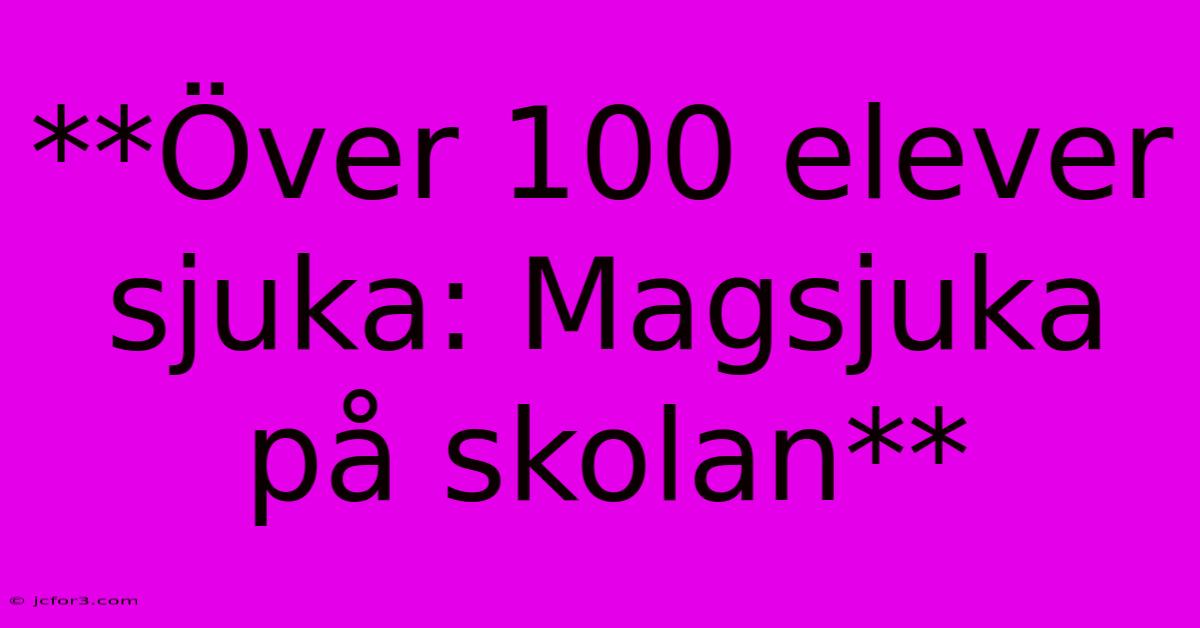 **Över 100 Elever Sjuka: Magsjuka På Skolan** 