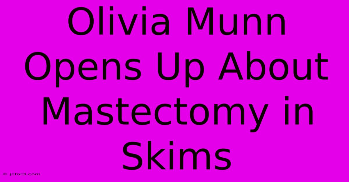 Olivia Munn Opens Up About Mastectomy In Skims