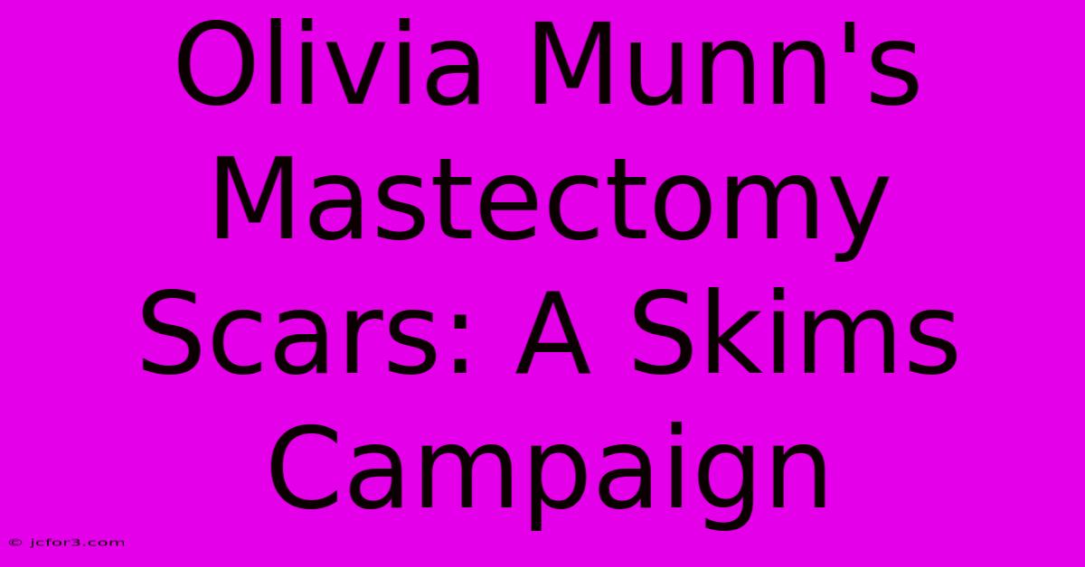 Olivia Munn's Mastectomy Scars: A Skims Campaign 