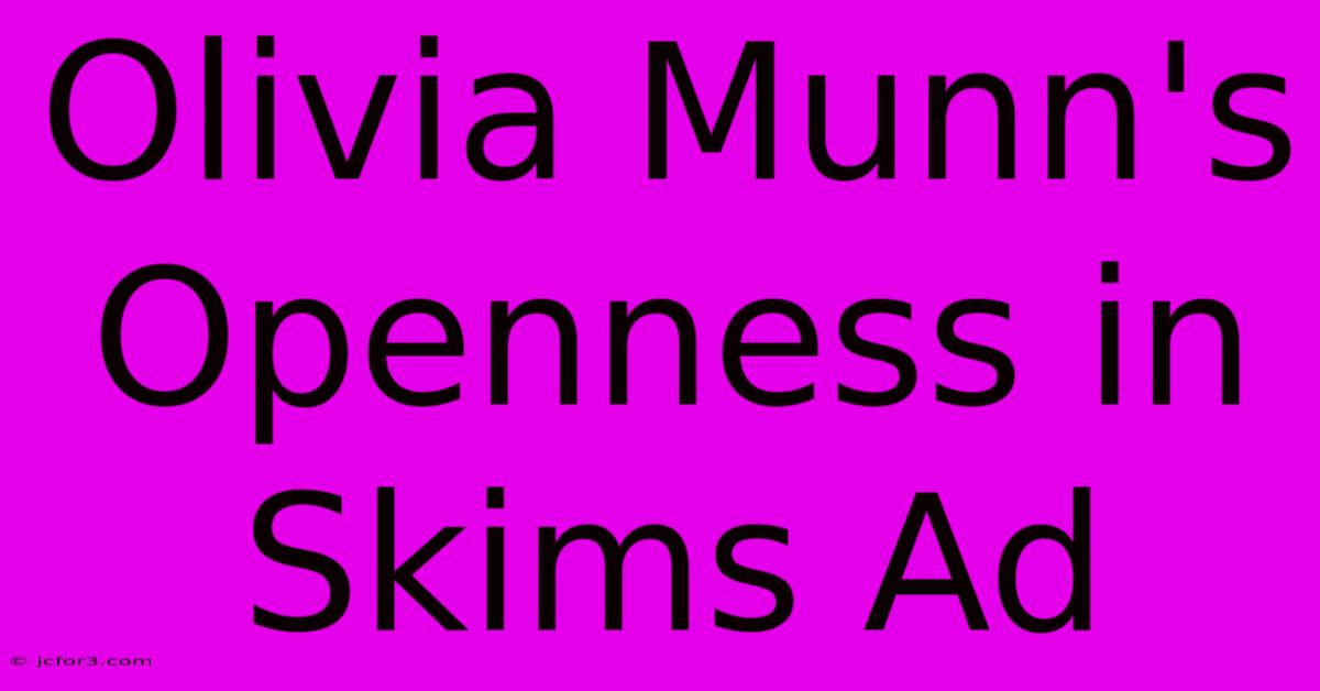 Olivia Munn's Openness In Skims Ad 