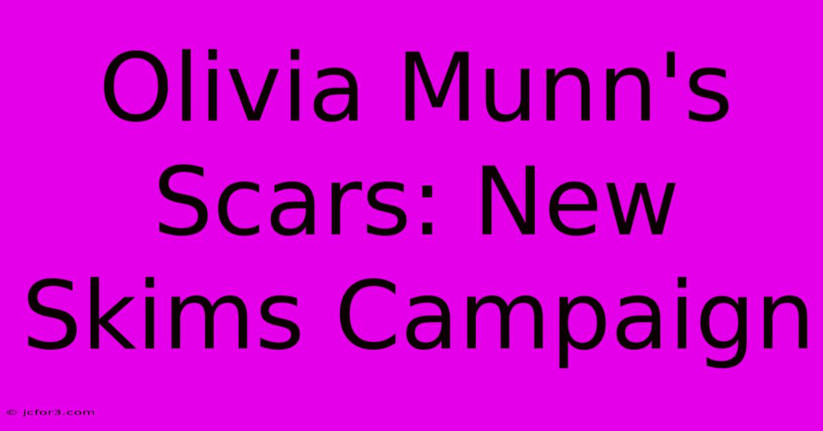 Olivia Munn's Scars: New Skims Campaign