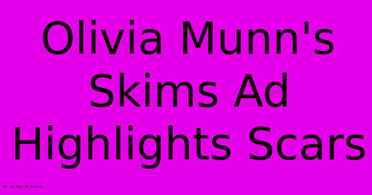 Olivia Munn's Skims Ad Highlights Scars