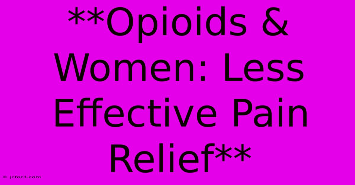 **Opioids & Women: Less Effective Pain Relief**