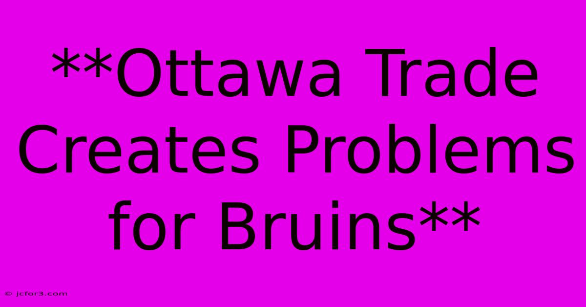 **Ottawa Trade Creates Problems For Bruins** 