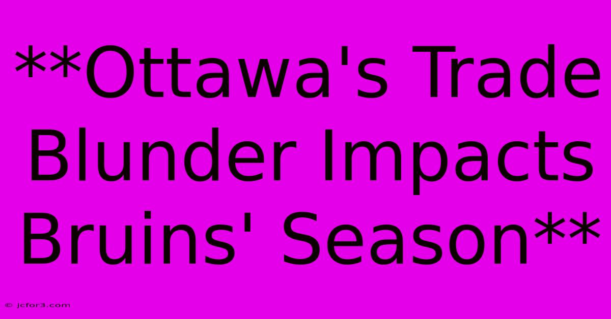 **Ottawa's Trade Blunder Impacts Bruins' Season**