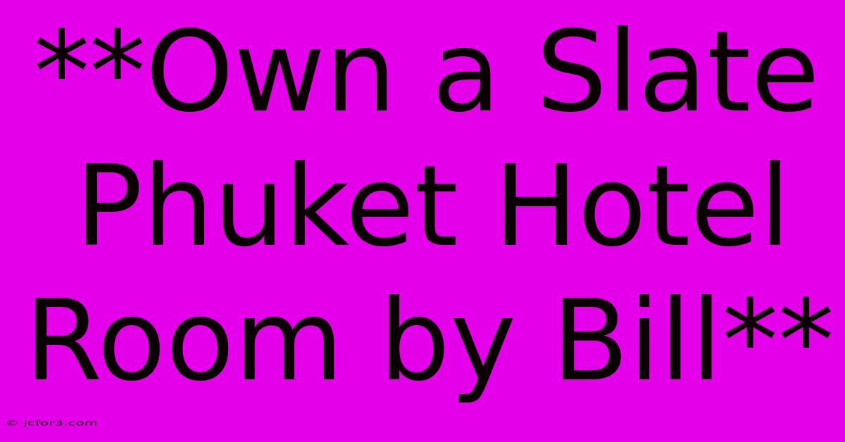 **Own A Slate Phuket Hotel Room By Bill**