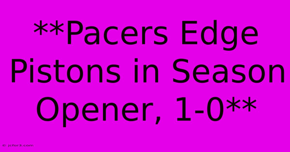 **Pacers Edge Pistons In Season Opener, 1-0**