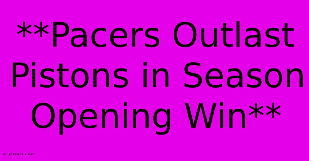 **Pacers Outlast Pistons In Season Opening Win** 