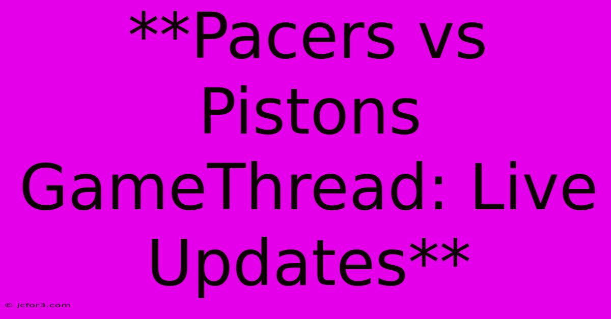 **Pacers Vs Pistons GameThread: Live Updates**