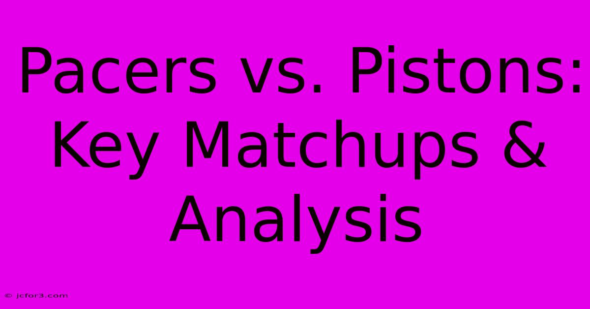 Pacers Vs. Pistons: Key Matchups & Analysis