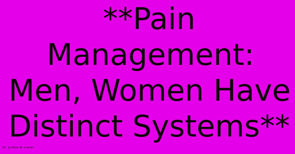 **Pain Management: Men, Women Have Distinct Systems** 