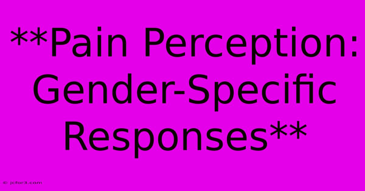 **Pain Perception: Gender-Specific Responses**