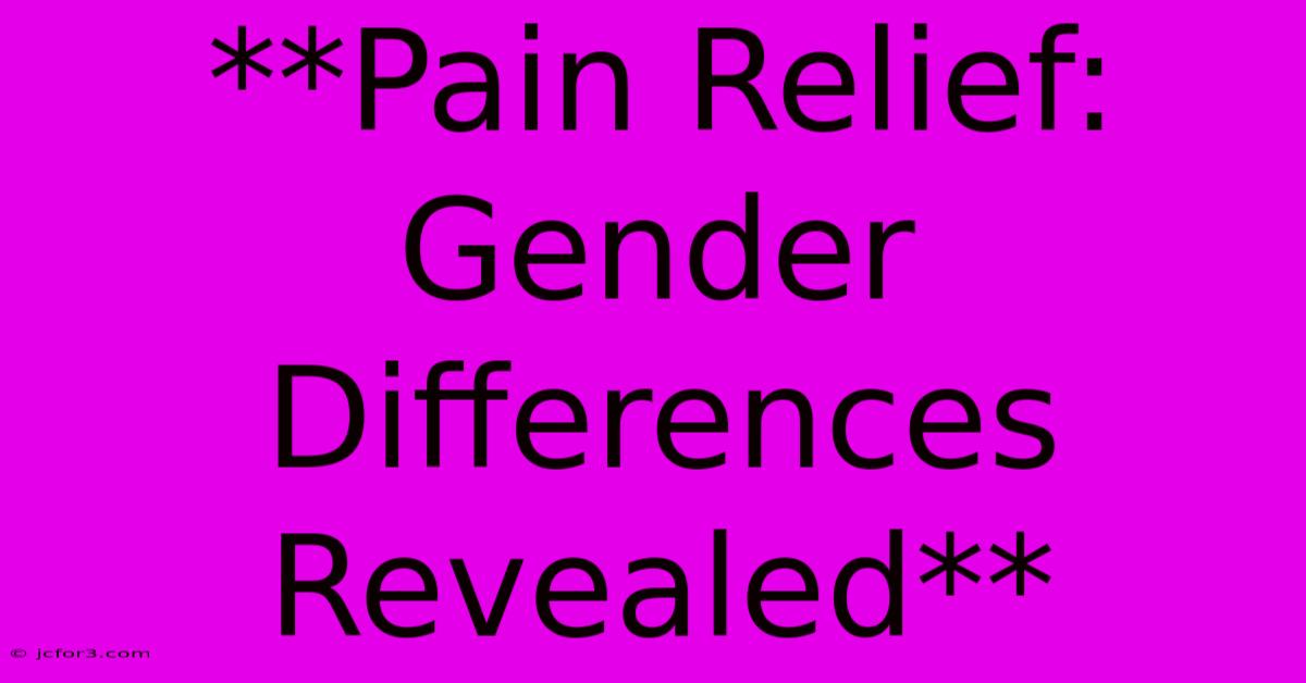 **Pain Relief: Gender Differences Revealed**