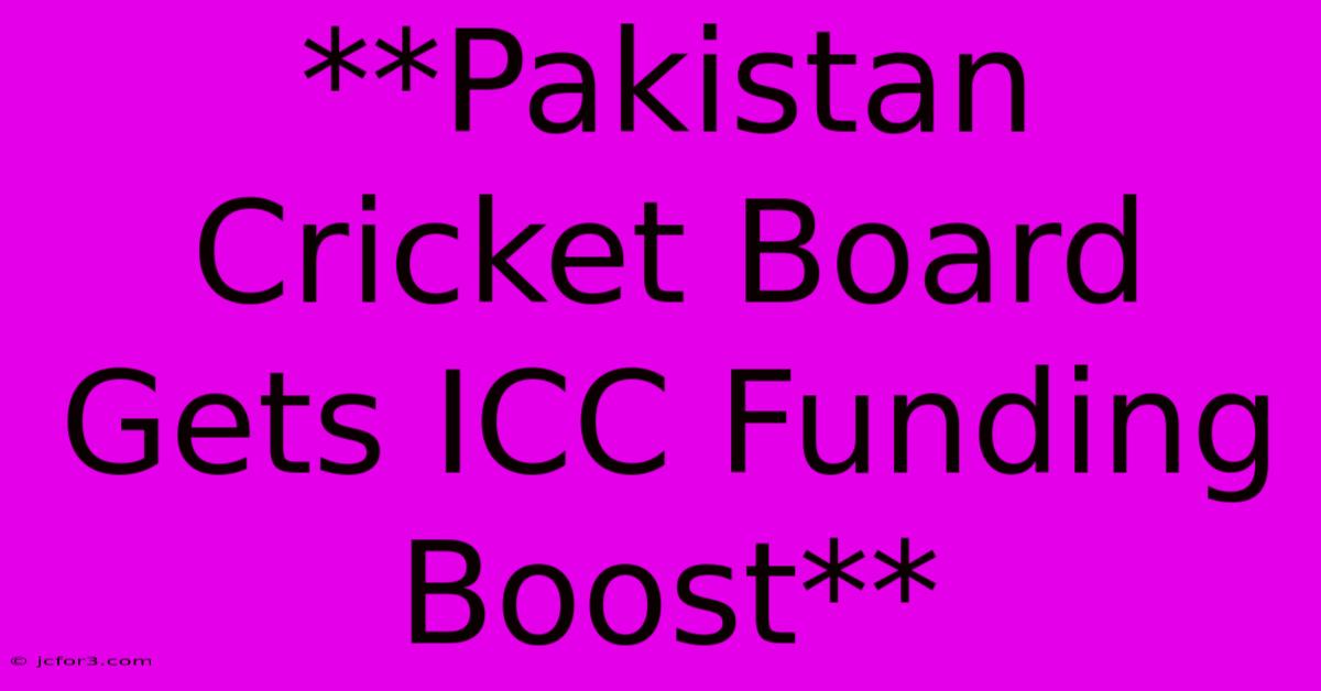 **Pakistan Cricket Board Gets ICC Funding Boost** 