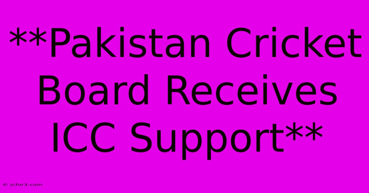 **Pakistan Cricket Board Receives ICC Support**