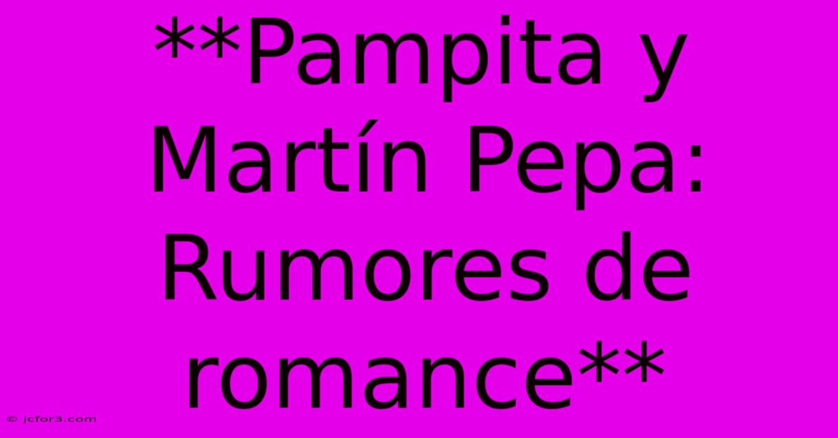 **Pampita Y Martín Pepa: Rumores De Romance**