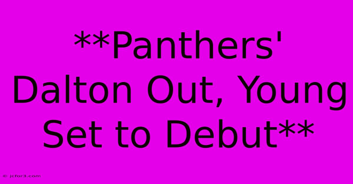 **Panthers' Dalton Out, Young Set To Debut** 