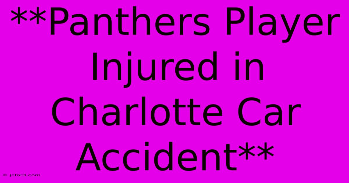 **Panthers Player Injured In Charlotte Car Accident**