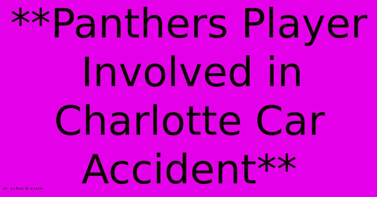 **Panthers Player Involved In Charlotte Car Accident**