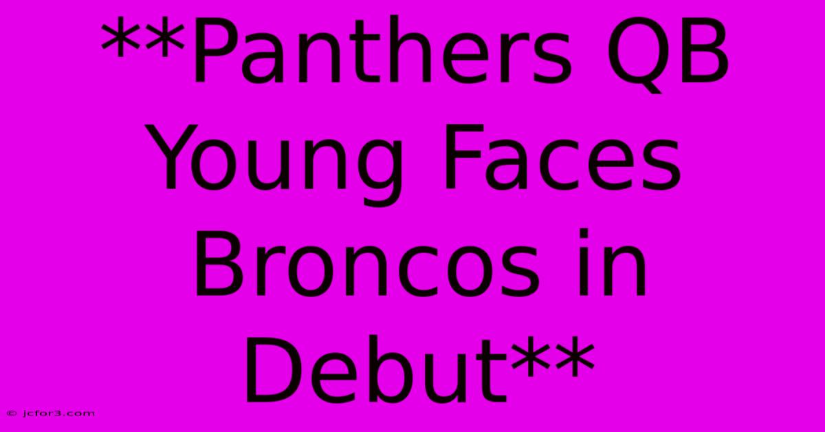 **Panthers QB Young Faces Broncos In Debut** 