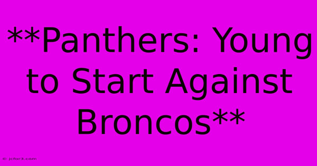 **Panthers: Young To Start Against Broncos** 