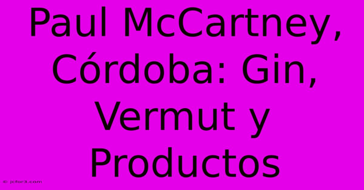 Paul McCartney, Córdoba: Gin, Vermut Y Productos