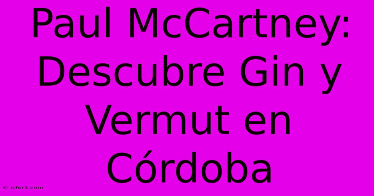 Paul McCartney: Descubre Gin Y Vermut En Córdoba 