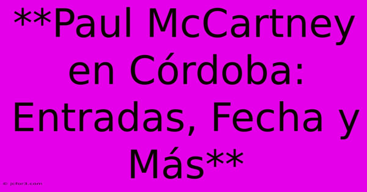 **Paul McCartney En Córdoba: Entradas, Fecha Y Más**