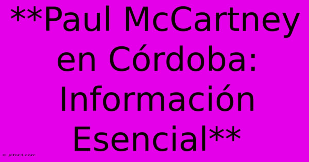 **Paul McCartney En Córdoba: Información Esencial**