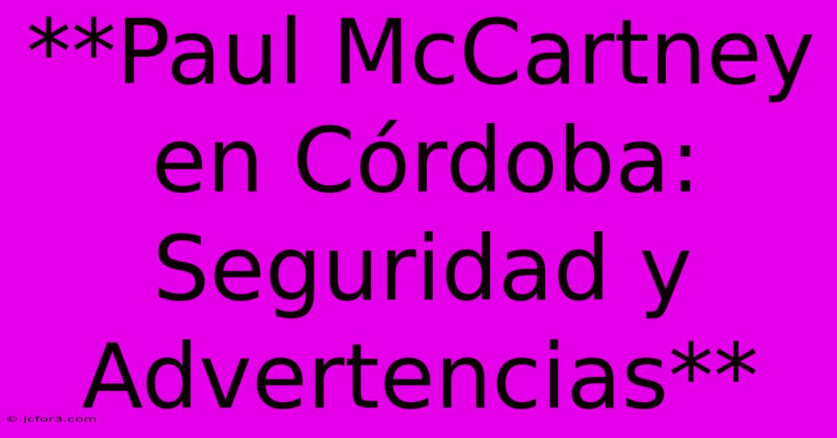 **Paul McCartney En Córdoba: Seguridad Y Advertencias**