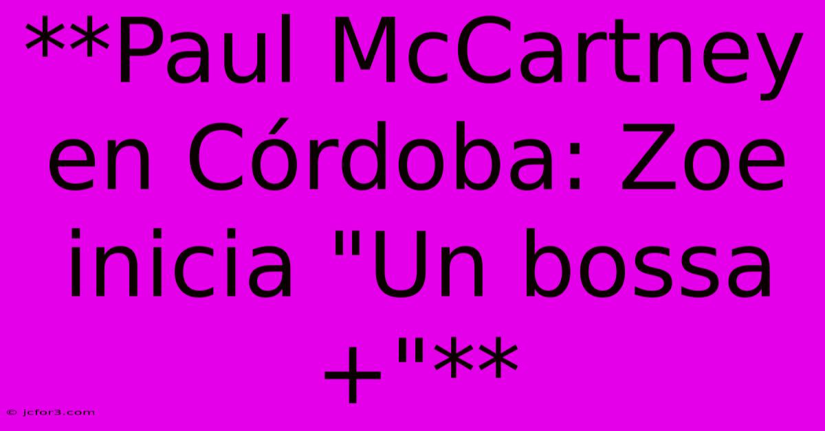 **Paul McCartney En Córdoba: Zoe Inicia 