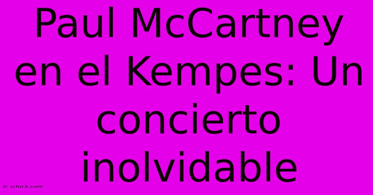 Paul McCartney En El Kempes: Un Concierto Inolvidable