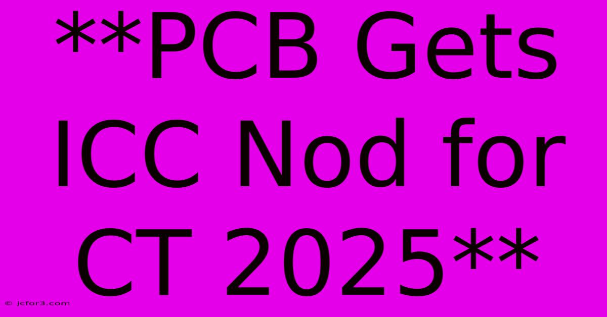 **PCB Gets ICC Nod For CT 2025**