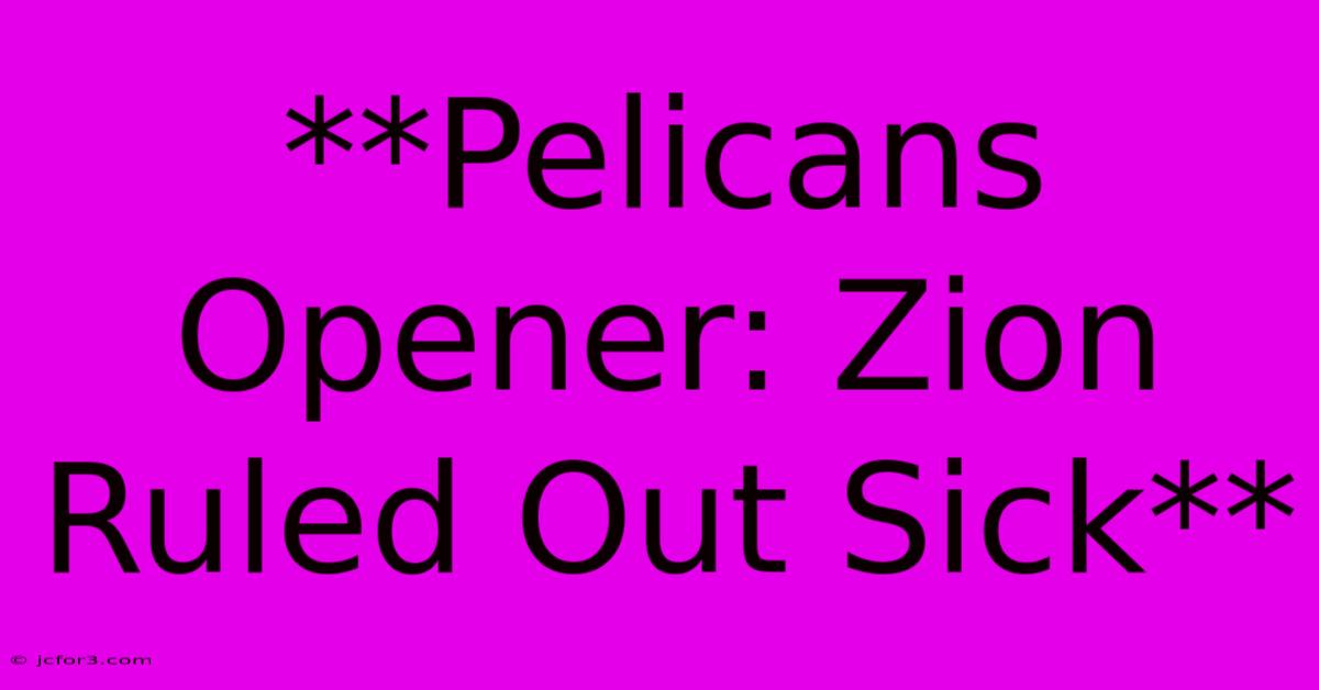 **Pelicans Opener: Zion Ruled Out Sick** 