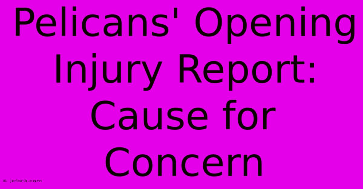 Pelicans' Opening Injury Report: Cause For Concern