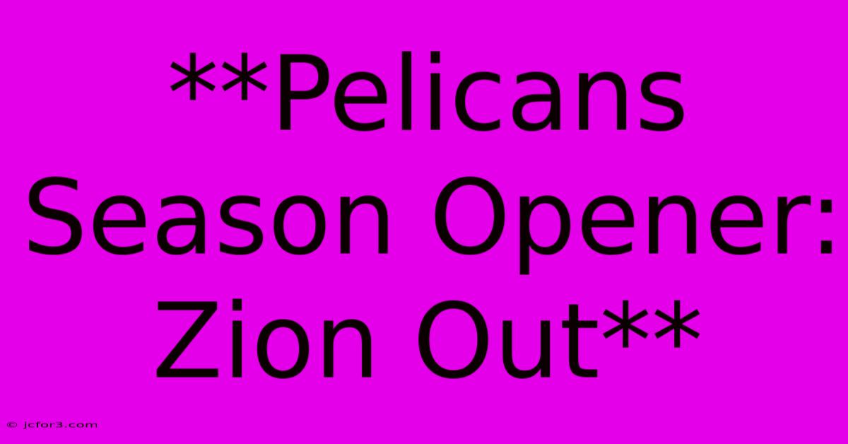 **Pelicans Season Opener: Zion Out**