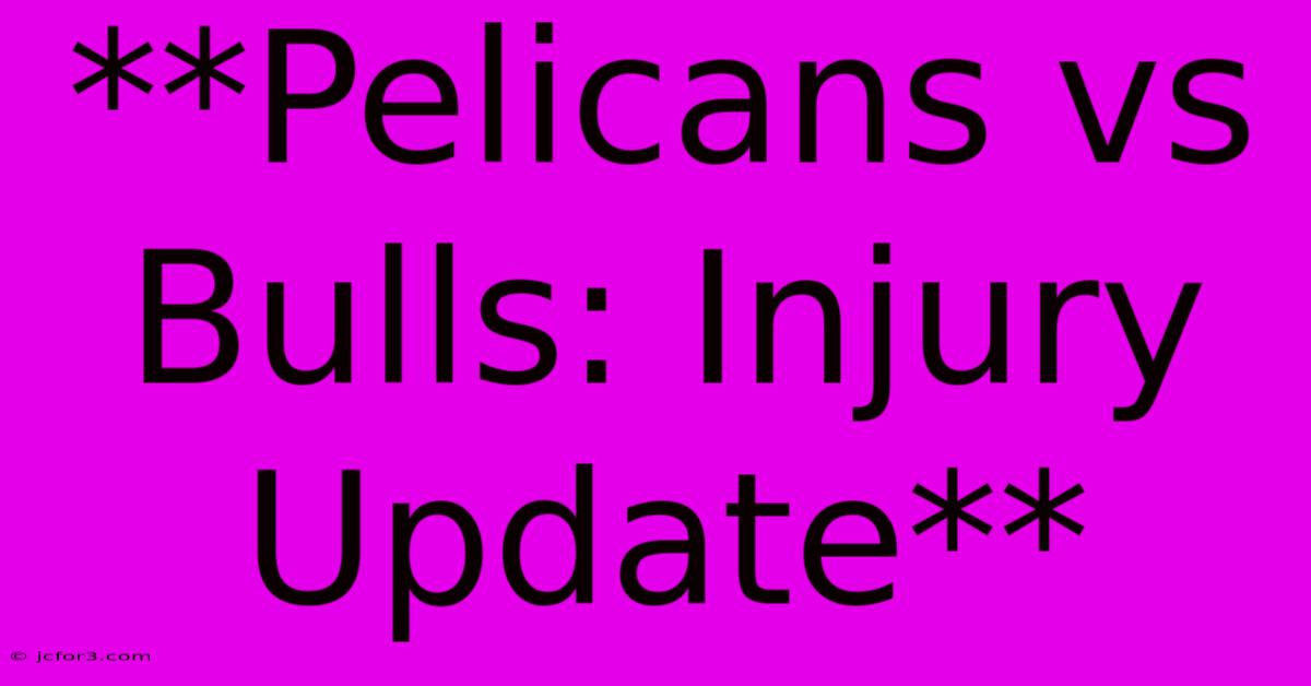 **Pelicans Vs Bulls: Injury Update**