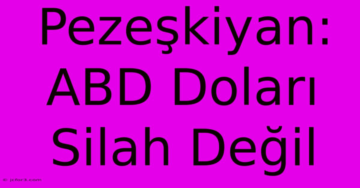 Pezeşkiyan: ABD Doları Silah Değil