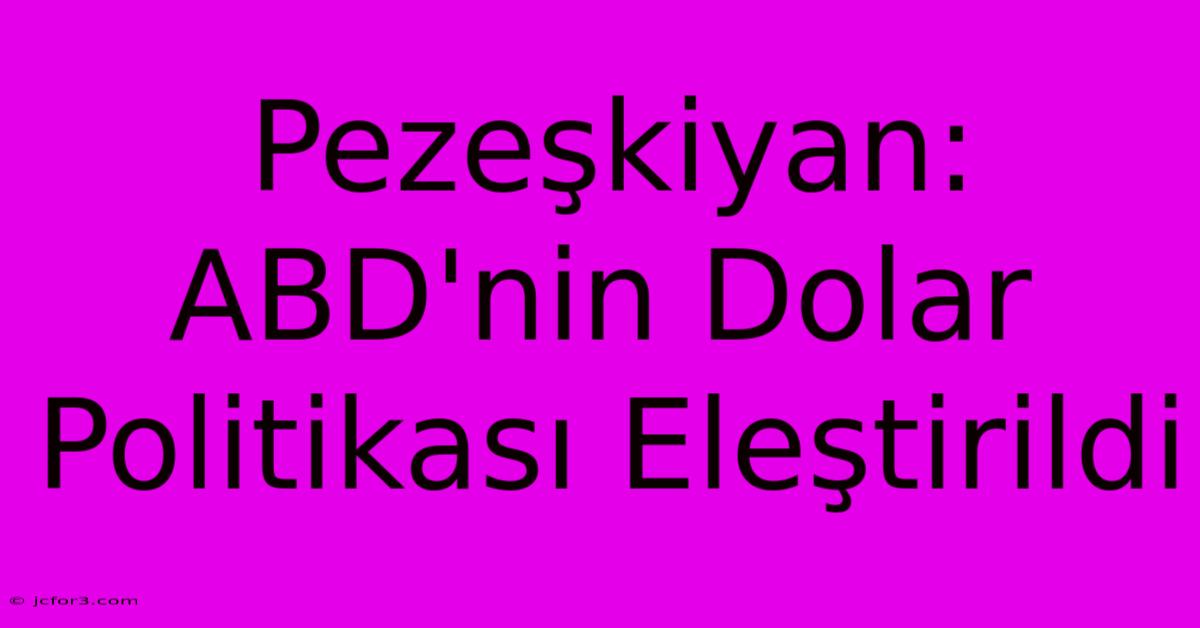 Pezeşkiyan: ABD'nin Dolar Politikası Eleştirildi 