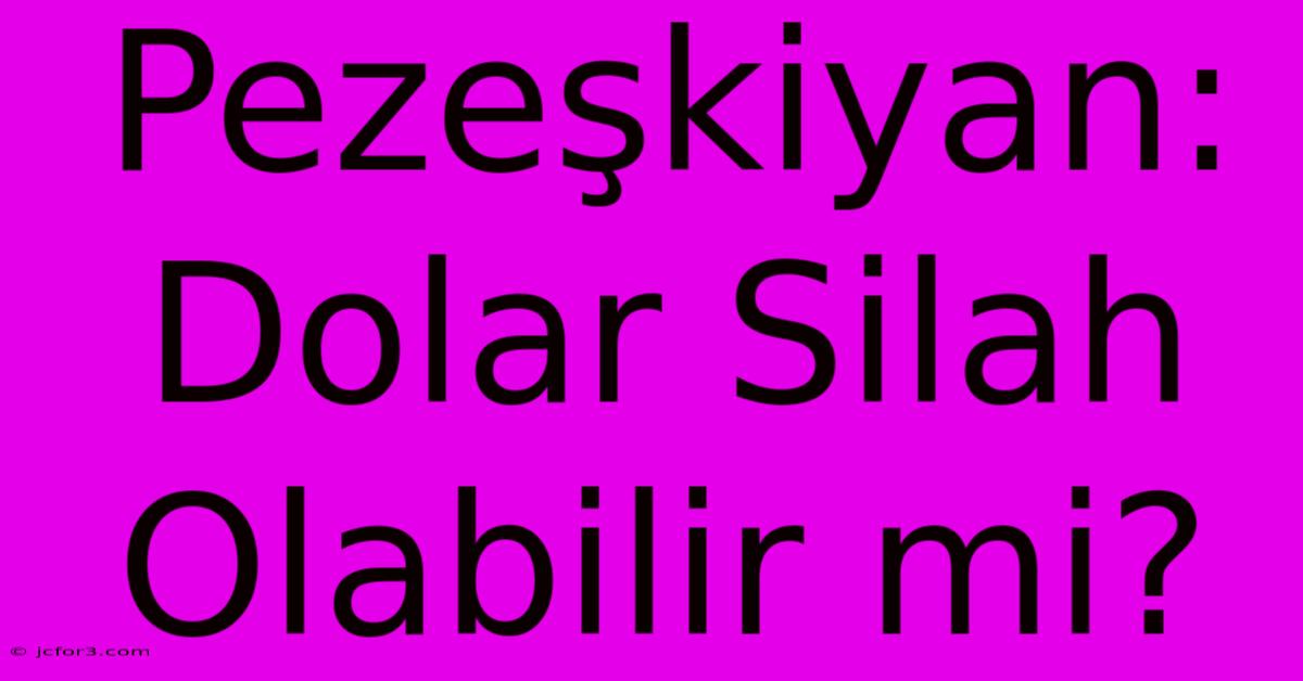 Pezeşkiyan: Dolar Silah Olabilir Mi? 