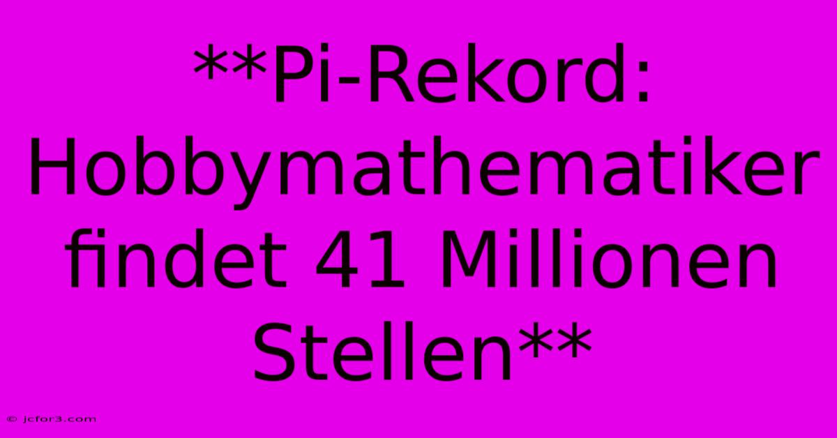 **Pi-Rekord: Hobbymathematiker Findet 41 Millionen Stellen**