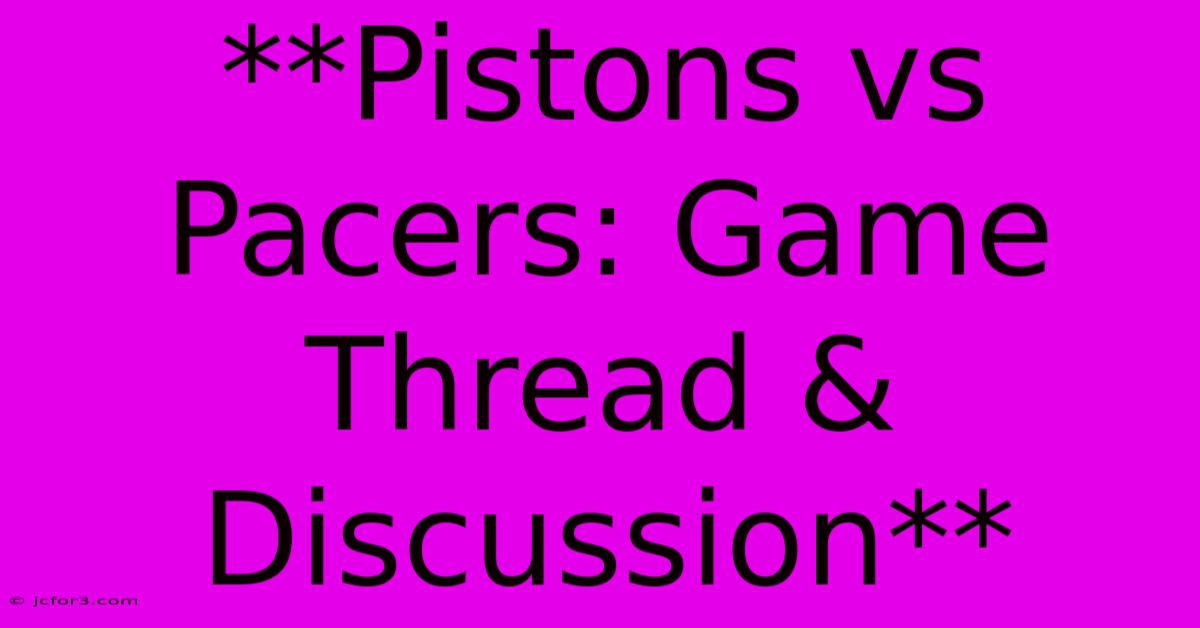 **Pistons Vs Pacers: Game Thread & Discussion** 