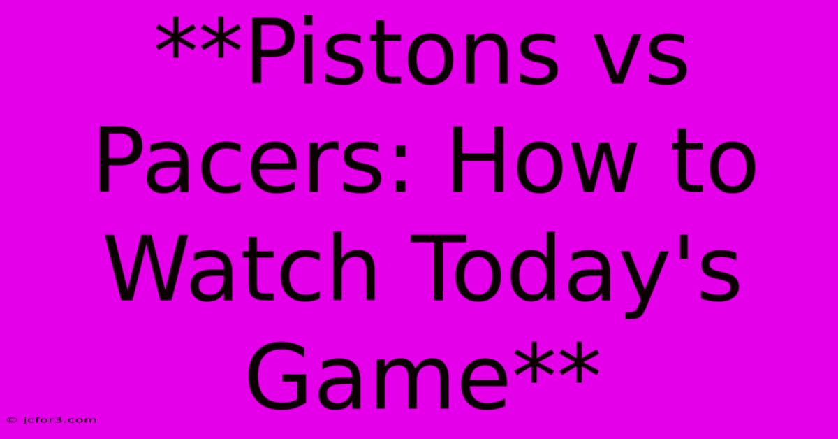 **Pistons Vs Pacers: How To Watch Today's Game**