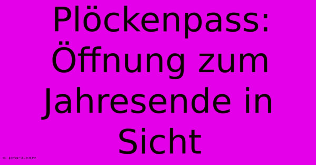 Plöckenpass: Öffnung Zum Jahresende In Sicht