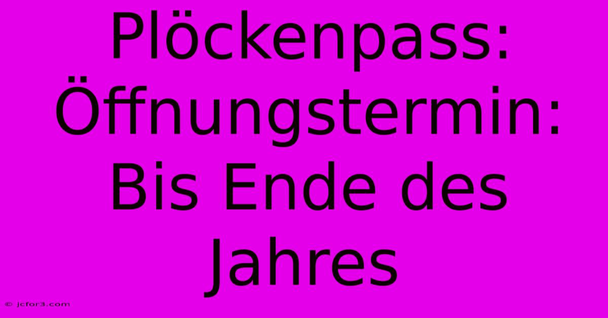 Plöckenpass: Öffnungstermin: Bis Ende Des Jahres