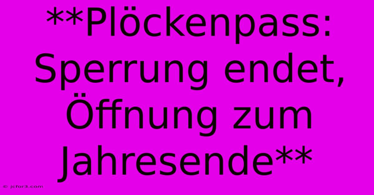 **Plöckenpass: Sperrung Endet, Öffnung Zum Jahresende**